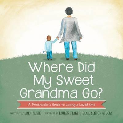 Where Did My Sweet Grandma Go?: A Preschooler's Guide to Losing a Loved One - Lauren Flake