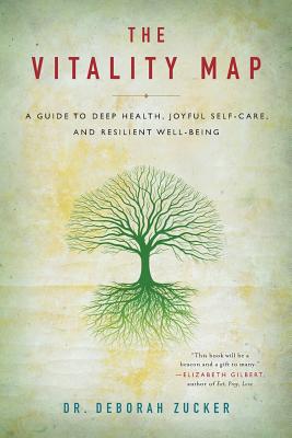 The Vitality Map: A Guide to Deep Health, Joyful Self-Care, and Resilient Well-Being - Deborah Zucker
