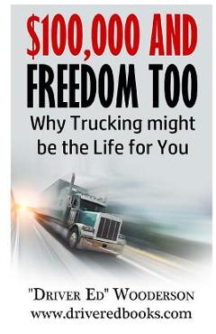 Coperta cărții '$100,000 and Freedom Too: Why Truck Driving Might be Right for You - Ed Wooderson'