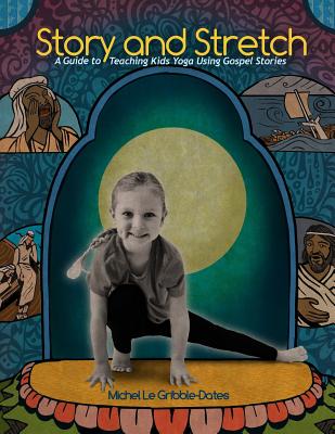 Story and Stretch: A Guide to Teaching Kids Yoga Using Gospel Stories - Michel Gribble-dates