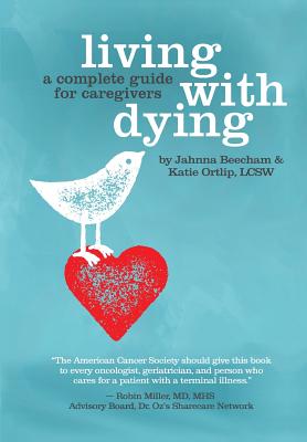 Living with Dying: A Complete Guide for Caregivers - Katie Ortlip