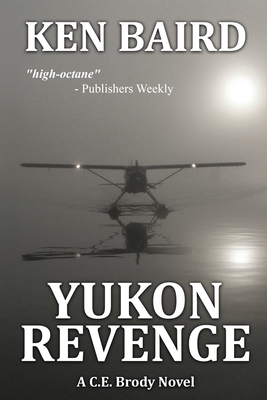 Yukon Revenge: A C.E. Brody Novel - Ken Baird