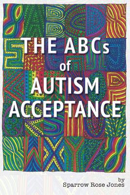 The ABCs of Autism Acceptance - Sparrow R. Jones
