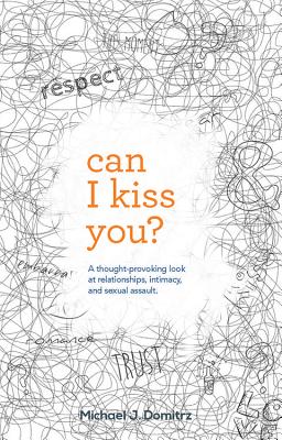 Can I Kiss You: A Thought-Provoking Look at Relationships, Intimacy & Sexual Assault - Michael J. Domitrz