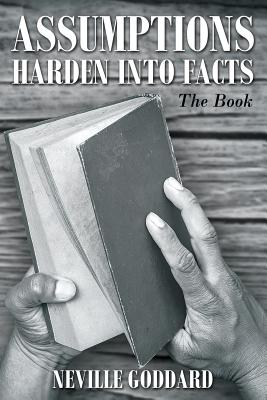 Neville Goddard: Assumptions Harden Into Facts: The Book - Neville Goddard