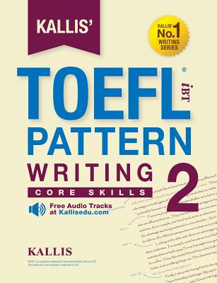 Kallis' TOEFL iBT Pattern Writing 2: Core Skills (College Test Prep 2016 + Study Guide Book + Practice Test + Skill Building - TOEFL iBT 2016) - Kallis