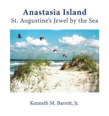 Anastasia Island: St. Augustine's Jewel by the Sea - Kenneth M. Barrett