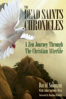 The Dead Saints Chronicles: A Zen Journey Through the Christian Afterlife - John Anthony West