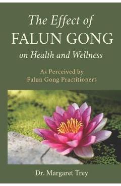 Coperta cărții 'The Effect of Falun Gong on Health and Wellness: As Perceived by Falun Gong Practitioners - Margaret Trey'
