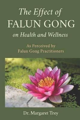 The Effect of Falun Gong on Health and Wellness: As Perceived by Falun Gong Practitioners - Margaret Trey
