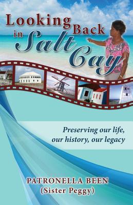 Looking Back in Salt Cay: Preserving our life, our history, our legacy - Patronella Been