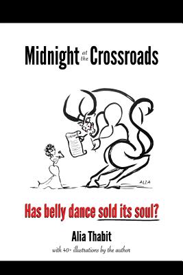 Midnight at the Crossroads: Has belly dance sold its soul? - Alia Thabit