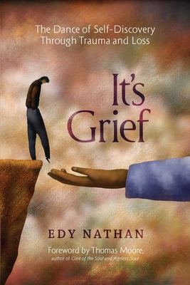 It's Grief: The Dance of Self-Discovery Through Trauma and Loss - Edy Nathan