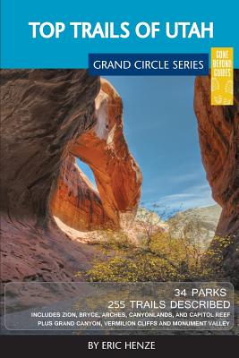Top Trails of Utah: Includes Zion, Bryce, Capitol Reef, Canyonlands, Arches, Grand Staircase, Coral Pink Sand Dunes, Goblin Valley, and Gl - Eric Henze