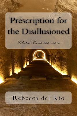 Prescription for the Disillusioned: Selected Poems 2001-2016 - Rebecca Del Rio