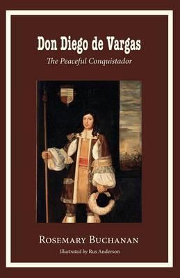Don Diego de Vargas: The Peaceful Conquistador - Rosemary Buchanan