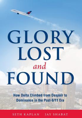 Glory Lost and Found: How Delta Climbed from Despair to Dominance in the Post-9/11 Era - Seth Kaplan