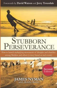 Coperta cărții 'Stubborn Perseverance Second Edition: How to launch multiplying movements of disciples and churches among Muslims and'