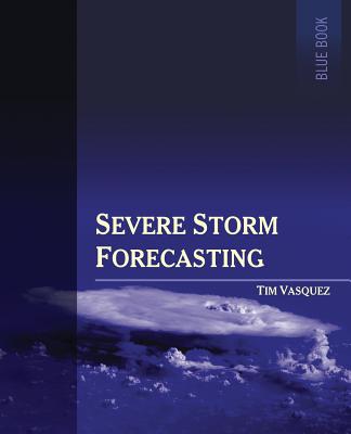 Severe Storm Forecasting, 1st ed, COLOR - Tim Vasquez