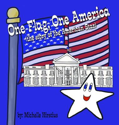 One Flag, One America: (the story of the American Star) - Michelle Hirstius