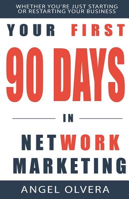 Your First 90 Days in Network Marketing - Angel Olvera