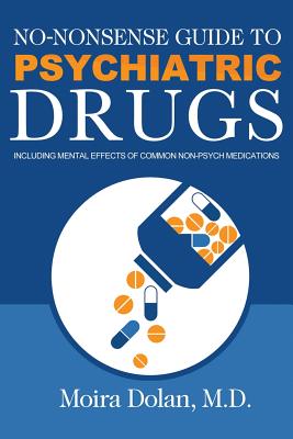 No-Nonsense Guide to Psychiatric Drugs: Including Mental Effects of Common Non-Psych Medications - Moira Dolan