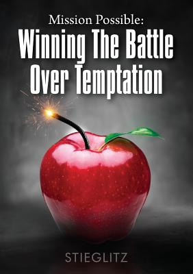 Mission Possible: Winning the Battle over Temptation - Gil Stieglitz