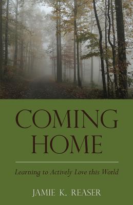 Coming Home: Learning to Actively Love this World - Jamie K. Reaser