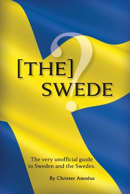 [The] Swede: The Very Unofficial guide to the Swedes - Christer Amnus