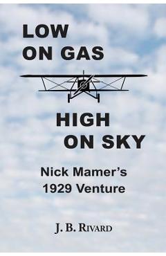 Coperta cărții 'Low On Gas - High On Sky: Nick Mamer's 1929 Venture - J. B. Rivard'