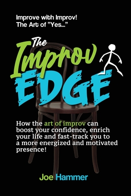 The Improv Edge: How the art of improv can boost your confidence, enrich your life and fast-track you to a more energized and motivated - Joe Hammer