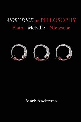 Moby-Dick as Philosophy: Plato - Melville - Nietzsche - Mark Anderson