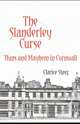 The Slanderley Curse: Nuns and Mayhem in Cornwall - Clarice Stasz