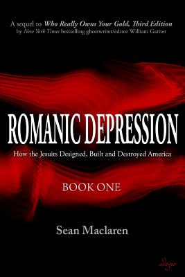Romanic Depression: How the Jesuits Designed, Built and Destroyed America - Sean Maclaren