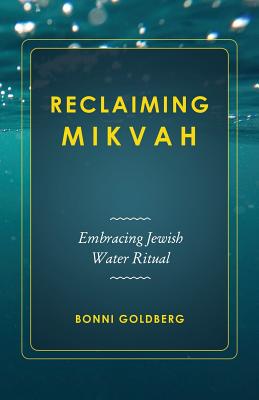 Reclaiming Mikvah: Embracing Jewish Water Ritual - Bonni Goldberg
