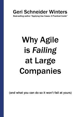 Coperta cărții 'Why Agile is Failing at Large Companies: (and what you can do so it won't fail at yours) - Geri Schneider Winters'
