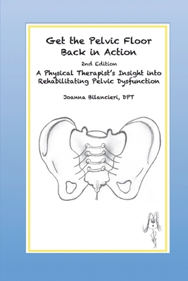 Get the Pelvic Floor Back in Action: A Physical Therapist's Insight into Rehabilitating Pelvic Dysfunction - Joanna Bilancieri