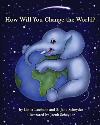 How Will You Change the World? - S. Jane Scheyder