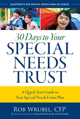 30 Days to Your Special Needs Trust: A Quick-Start Guide to Your Special-Needs Estate Plan - Rob Wrubel
