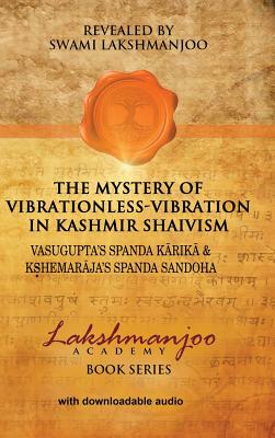 The Mystery of Vibrationless-Vibration in Kashmir Shaivism: Vasugupta's Spanda Karika & Kshemaraja's Spanda Sandoha - Swami Lakshmanjoo