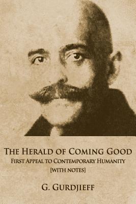 The Herald of Coming Good: First appeal to contemporary Humanity [with notes] - George Gurdjieff