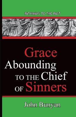Grace Abounding To The Chief Of Sinners: Pathways To The Past - John Bunyan