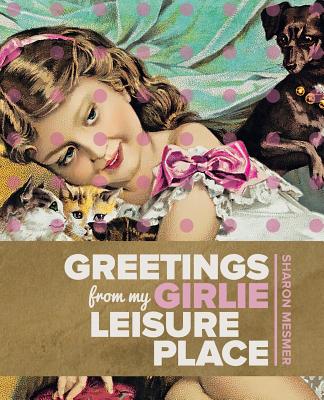 Greetings from My Girlie Leisure Place - Sharon Mesmer