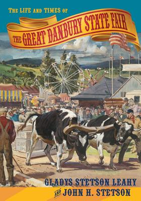The Life and Times of the Great Danbury State Fair - Gladys Stetson Leahy