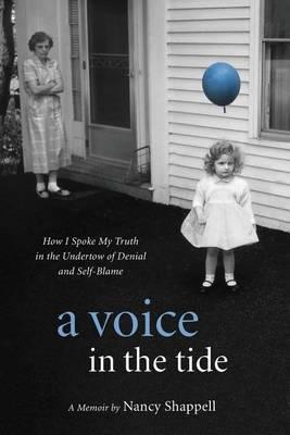 A Voice in the Tide: How I Spoke My Truth in the Undertow of Denial and Self-Blame - Nancy Shappell