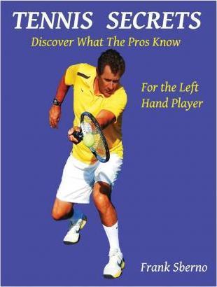 Tennis Secrets for the Left Handed Player: Discover what the Pros Know - Frank Sberno