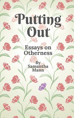 Putting Out: Essays on Otherness - Samantha Mann