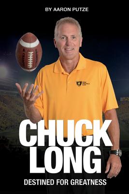Chuck Long: Destined for Greatness: The Story of Chuck Long and Resurgence of Iowa Hawkeyes Football - Aaron Putze