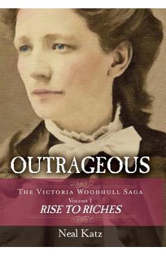Coperta cărții 'Outrageous: The Victoria Woodhull Saga, Volume 1: Rise to Riches - Neal Katz'