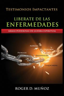 Liberate De Las Enfermedades: Armas Poderosas de Guerra Espiritual - Roger Dejesus Munoz